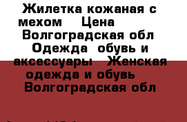 Жилетка кожаная с мехом. › Цена ­ 5 000 - Волгоградская обл. Одежда, обувь и аксессуары » Женская одежда и обувь   . Волгоградская обл.